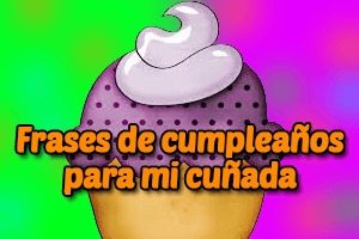 Total 53+ Imagen Frases Para Cumpleaños De Cuñada - Abzlocal.mx