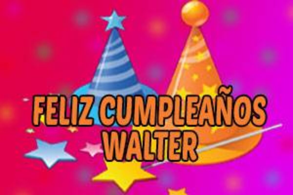 Feliz Cumpleaños Walter ¡¡Mejores Mensajes y Frases Lindas!!